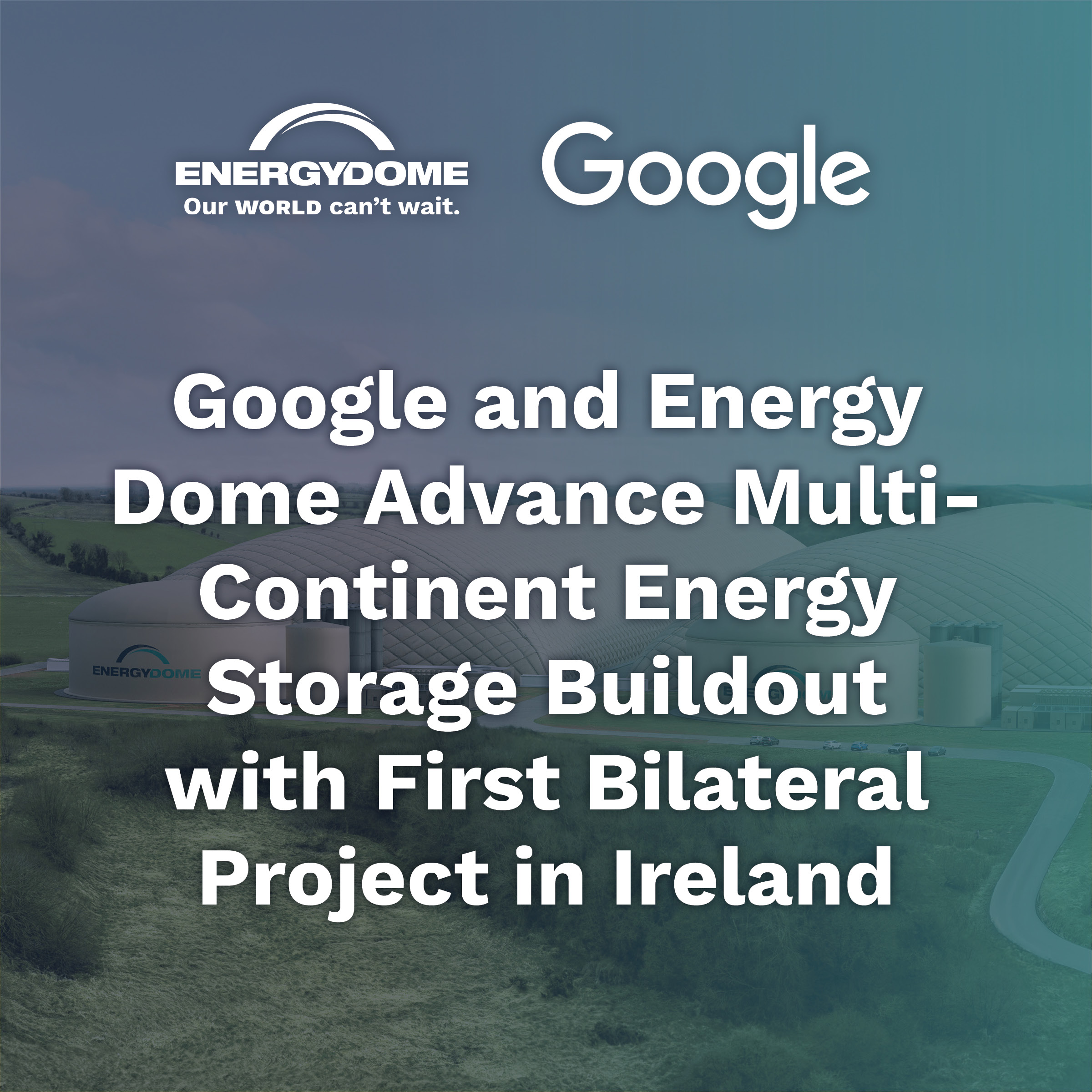 Google and Energy Dome Advance Multi-Continent Energy Storage Buildout with First Bilateral Project in Ireland Featured Image
