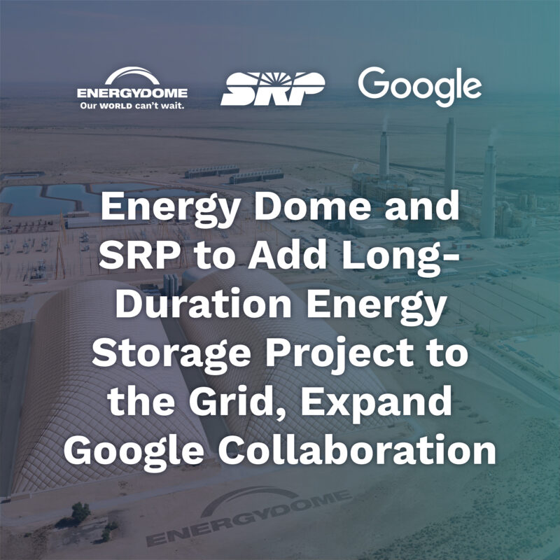 Energy Dome and SRP to Add Long-Duration Energy Storage Project to the Grid, Expand Google Collaboration