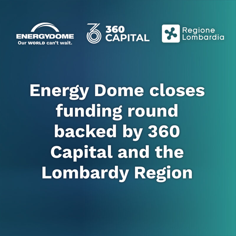 Energy Dome closes funding round backed by 360 Capital and the Lombardy Region to accelerate US expansion